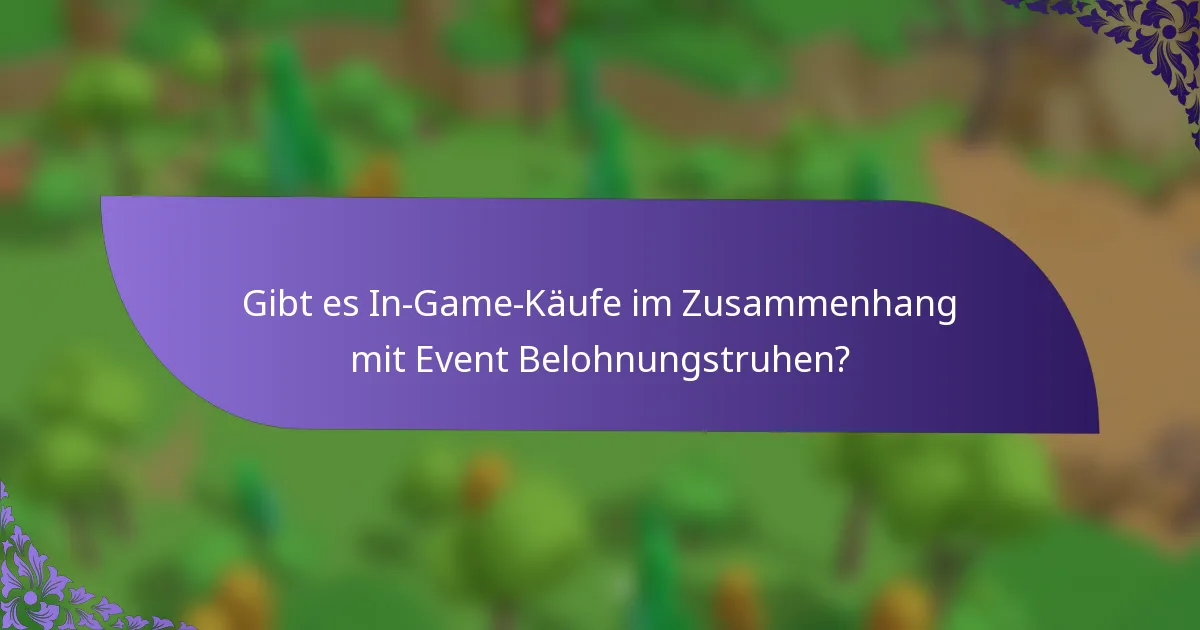 Gibt es In-Game-Käufe im Zusammenhang mit Event Belohnungstruhen?