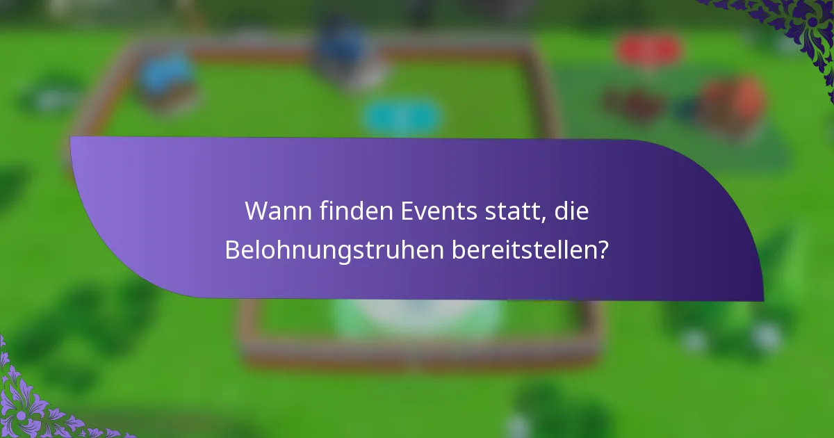 Wann finden Events statt, die Belohnungstruhen bereitstellen?