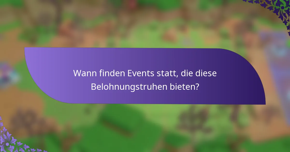 Wann finden Events statt, die diese Belohnungstruhen bieten?