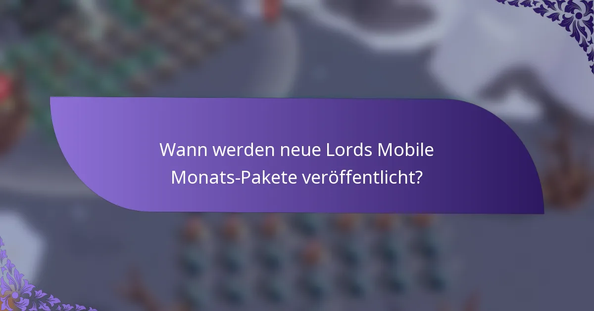 Wann werden neue Lords Mobile Monats-Pakete veröffentlicht?