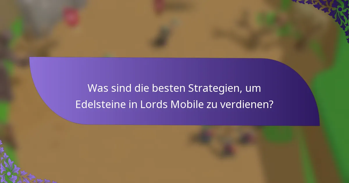 Was sind die besten Strategien, um Edelsteine in Lords Mobile zu verdienen?