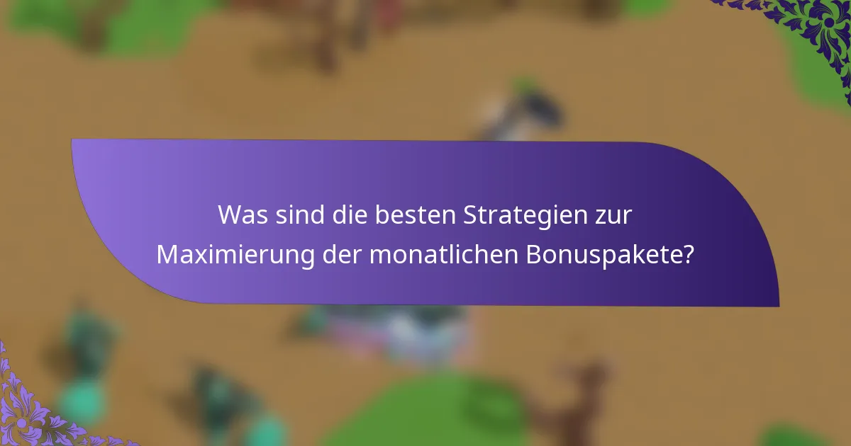 Was sind die besten Strategien zur Maximierung der monatlichen Bonuspakete?