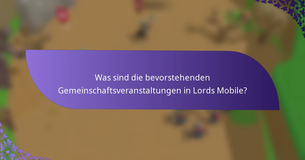 Was sind die bevorstehenden Gemeinschaftsveranstaltungen in Lords Mobile?
