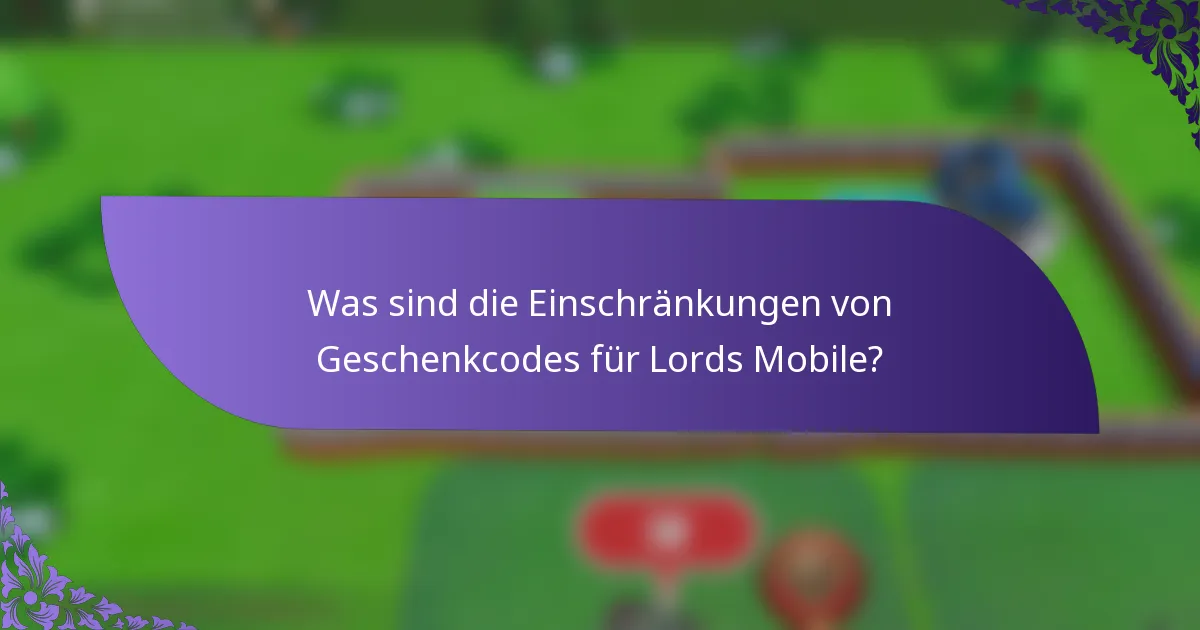Was sind die Einschränkungen von Geschenkcodes für Lords Mobile?