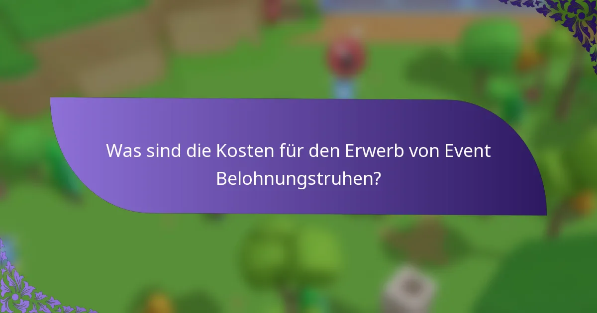 Was sind die Kosten für den Erwerb von Event Belohnungstruhen?