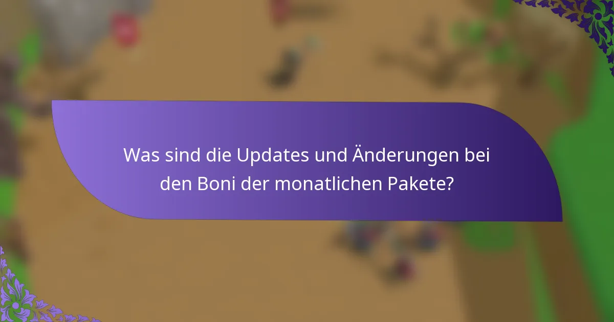 Was sind die Updates und Änderungen bei den Boni der monatlichen Pakete?