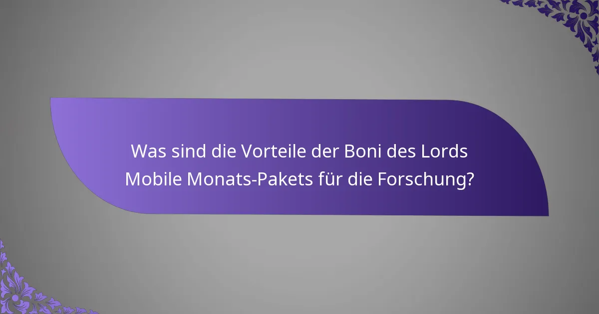 Was sind die Vorteile der Boni des Lords Mobile Monats-Pakets für die Forschung?