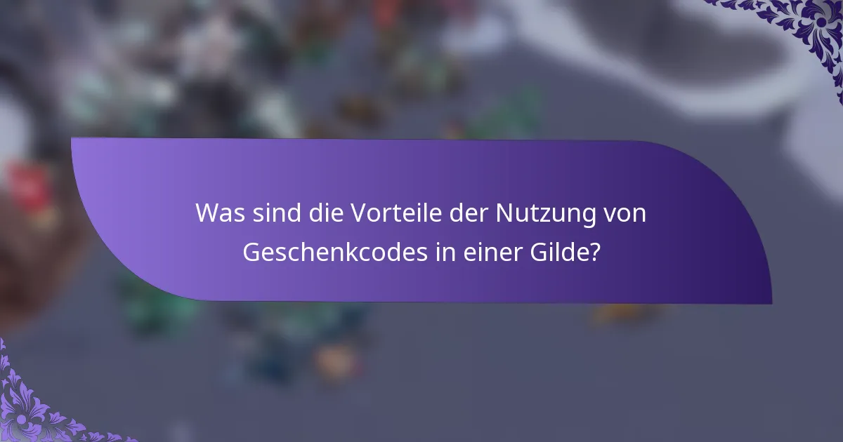 Was sind die Vorteile der Nutzung von Geschenkcodes in einer Gilde?
