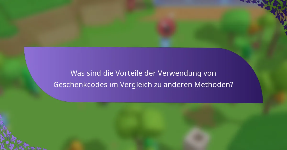 Was sind die Vorteile der Verwendung von Geschenkcodes im Vergleich zu anderen Methoden?