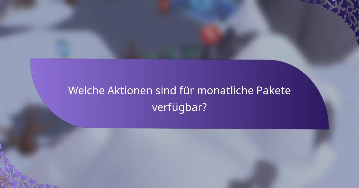 Welche Aktionen sind für monatliche Pakete verfügbar?
