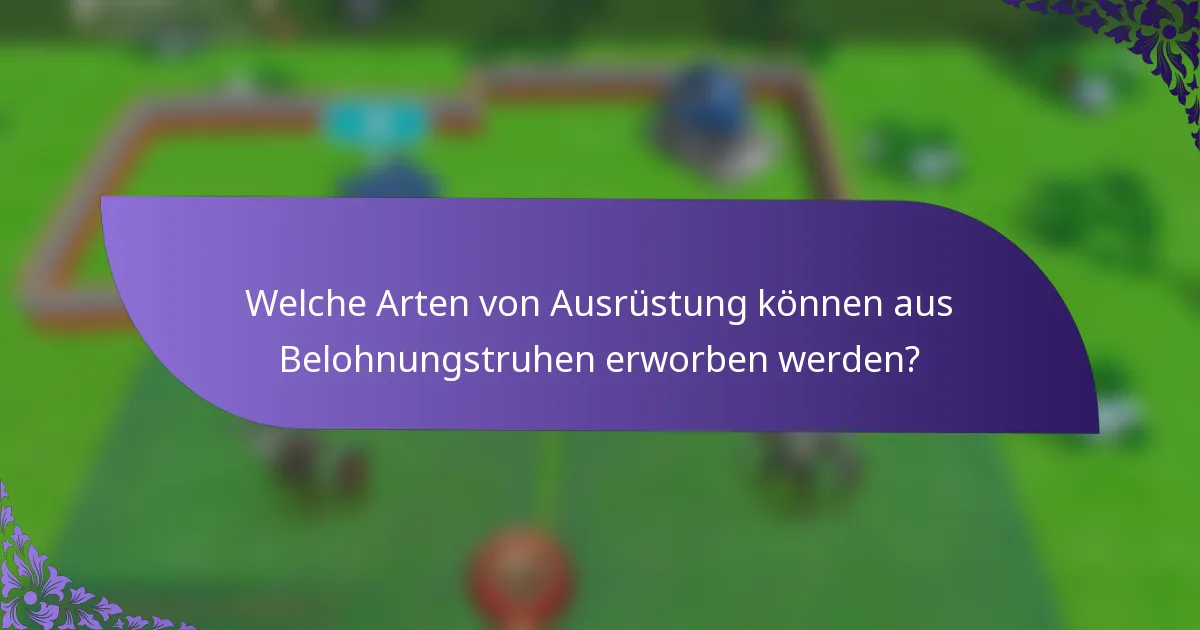 Welche Arten von Ausrüstung können aus Belohnungstruhen erworben werden?