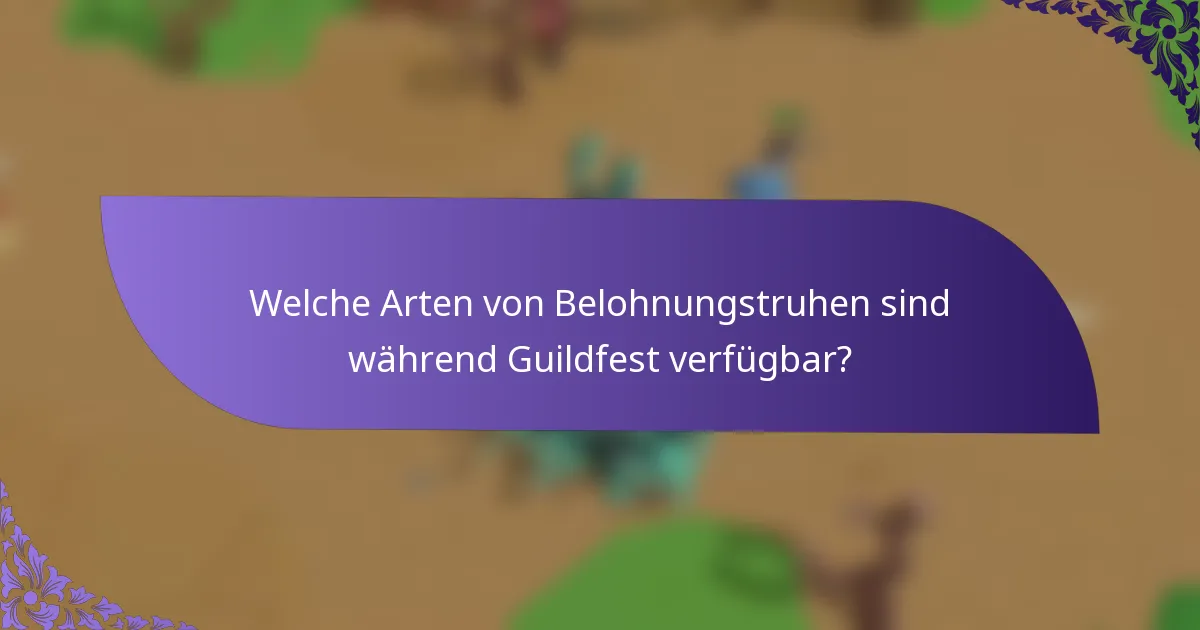 Welche Arten von Belohnungstruhen sind während Guildfest verfügbar?