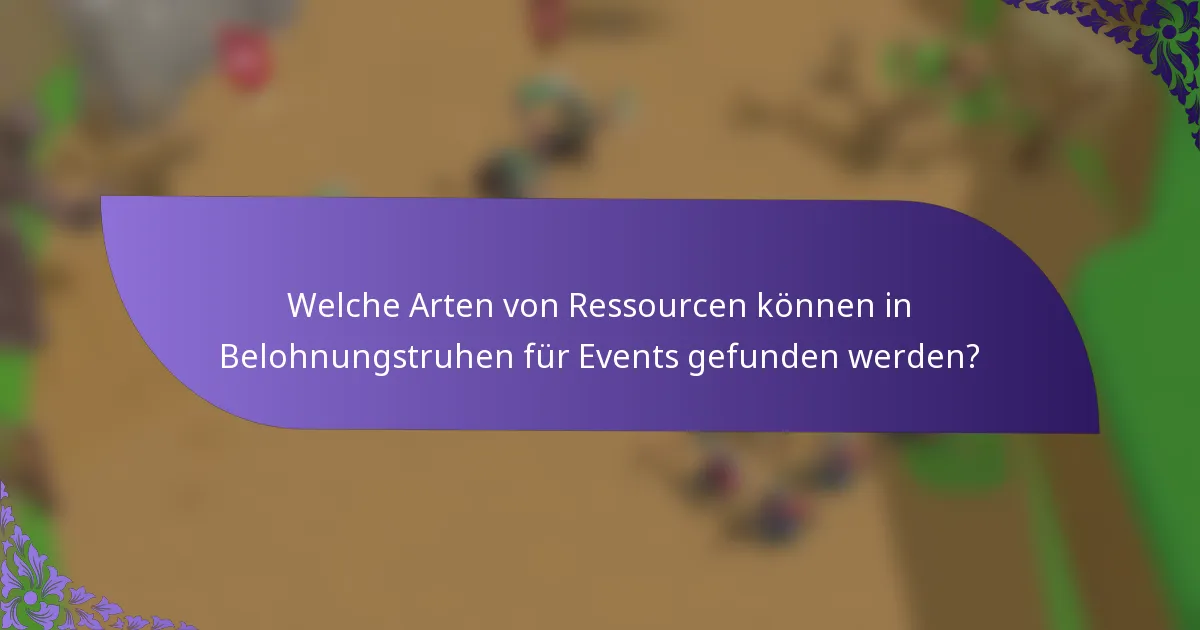 Welche Arten von Ressourcen können in Belohnungstruhen für Events gefunden werden?