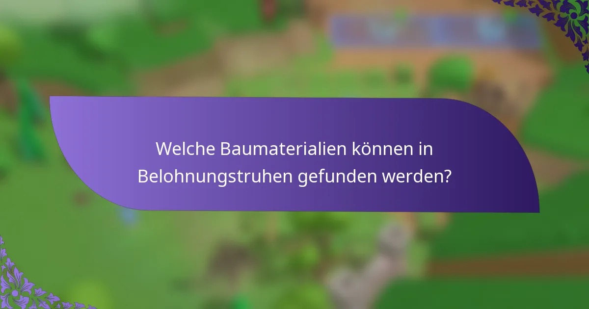 Welche Baumaterialien können in Belohnungstruhen gefunden werden?