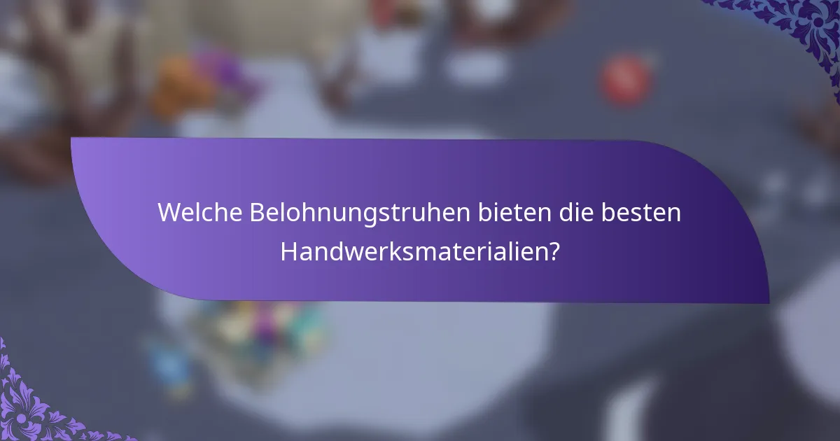 Welche Belohnungstruhen bieten die besten Handwerksmaterialien?
