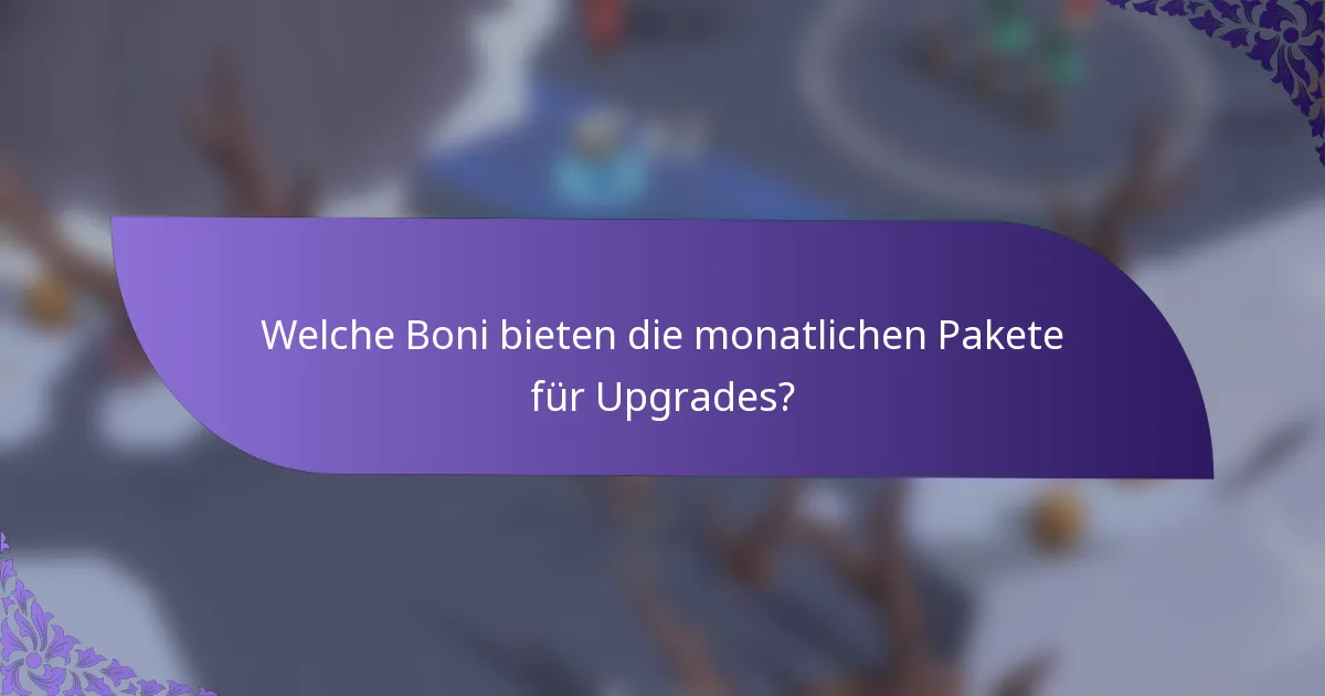 Welche Boni bieten die monatlichen Pakete für Upgrades?