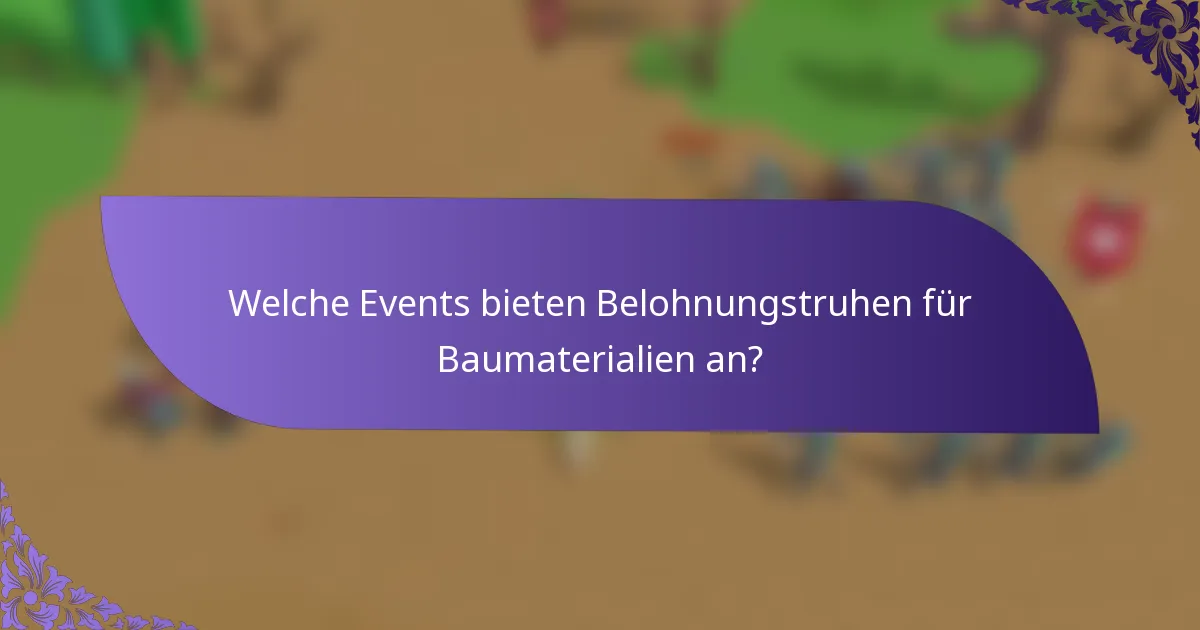 Welche Events bieten Belohnungstruhen für Baumaterialien an?