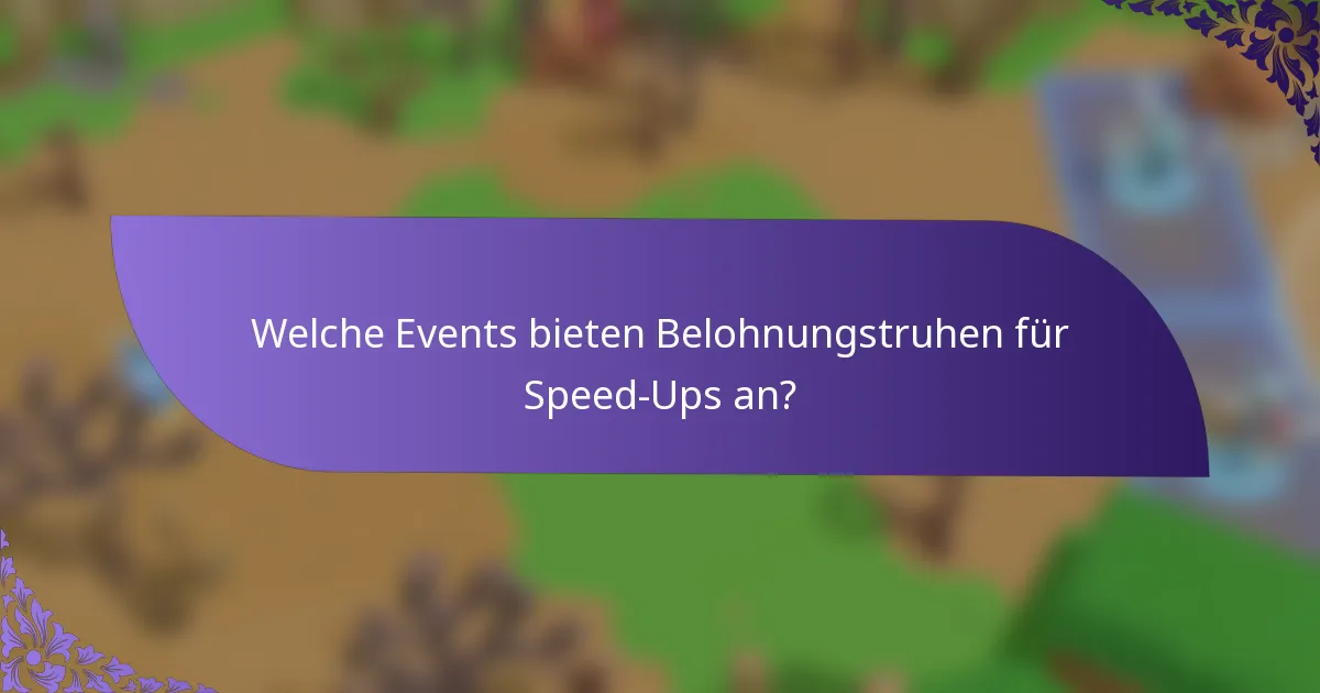 Welche Events bieten Belohnungstruhen für Speed-Ups an?
