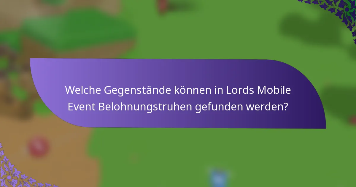 Welche Gegenstände können in Lords Mobile Event Belohnungstruhen gefunden werden?
