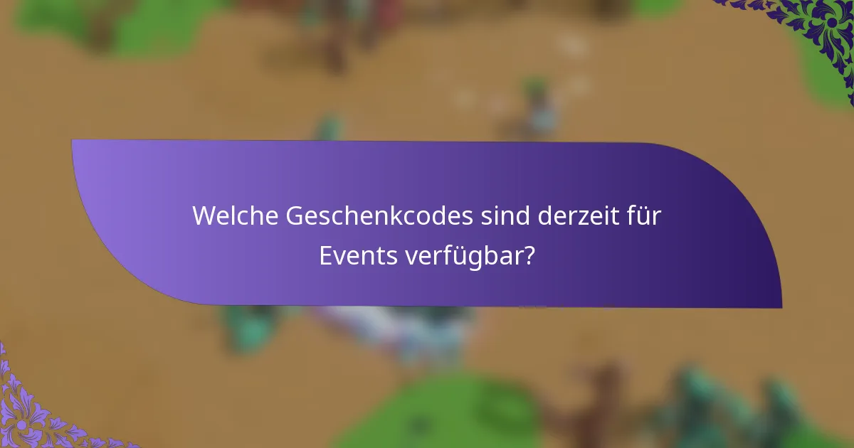 Welche Geschenkcodes sind derzeit für Events verfügbar?