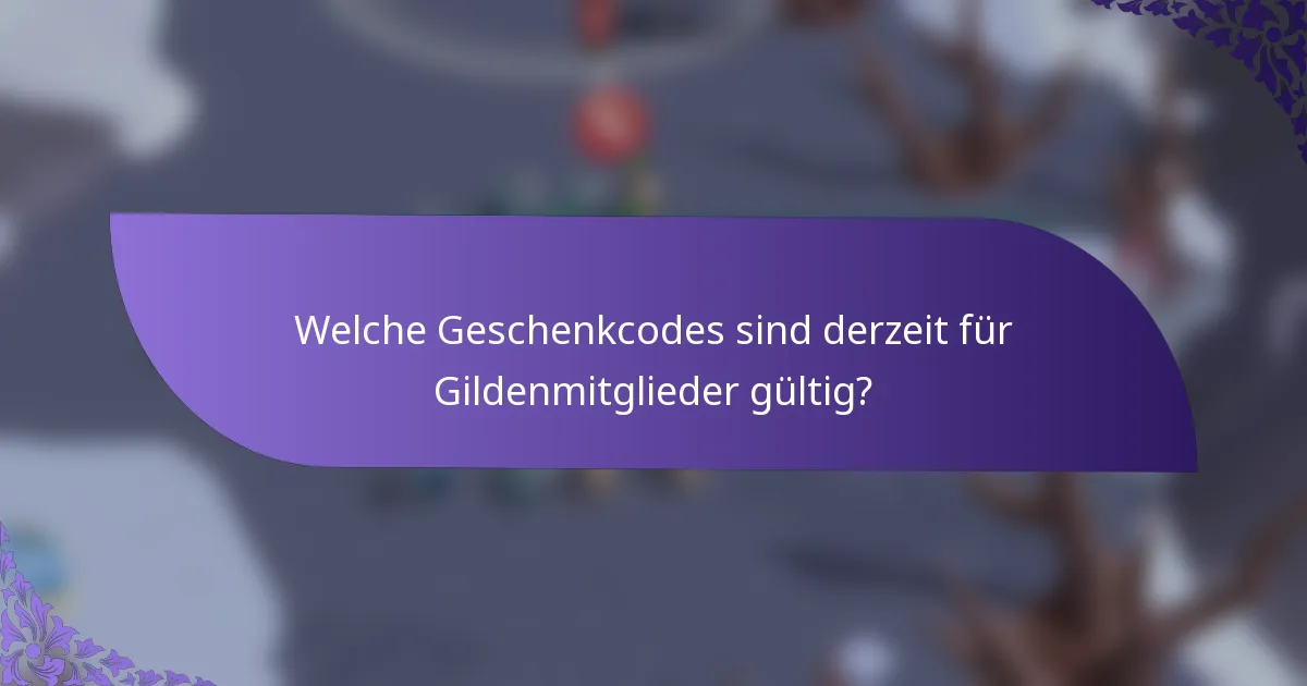 Welche Geschenkcodes sind derzeit für Gildenmitglieder gültig?