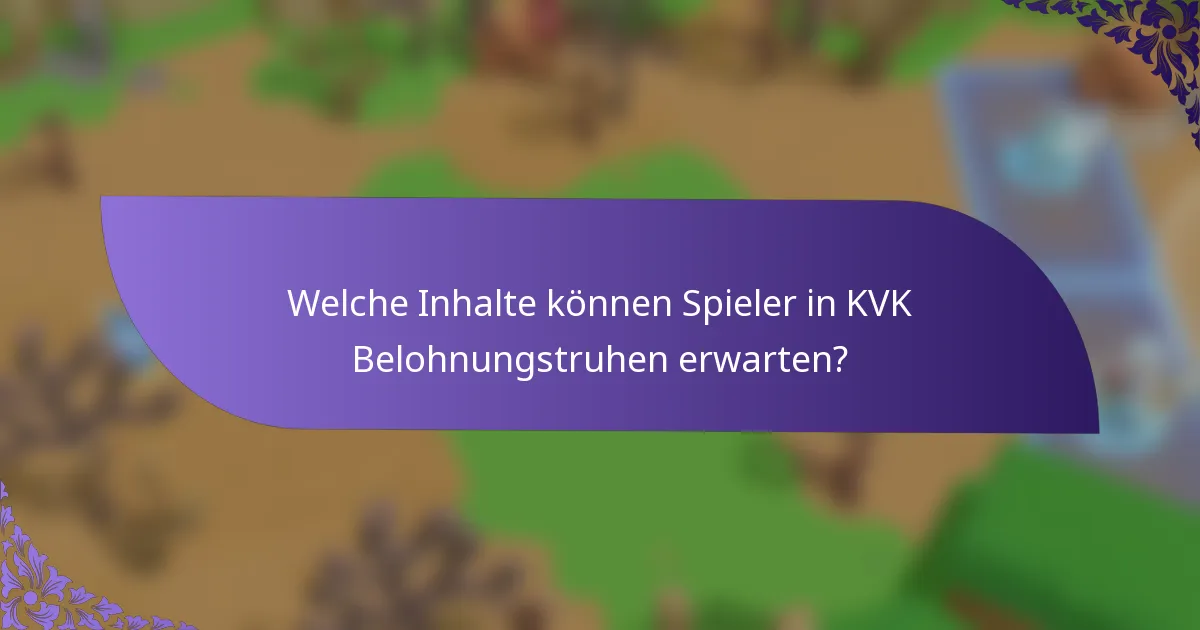 Welche Inhalte können Spieler in KVK Belohnungstruhen erwarten?
