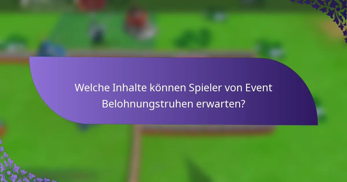 Welche Inhalte können Spieler von Event Belohnungstruhen erwarten?