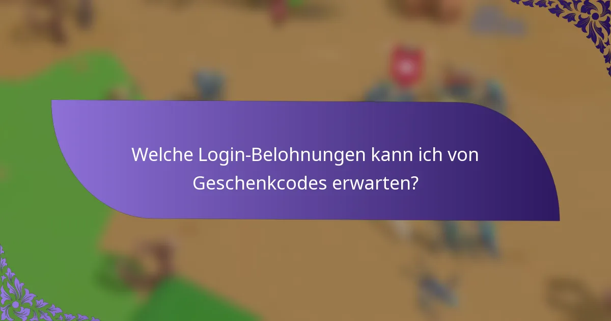 Welche Login-Belohnungen kann ich von Geschenkcodes erwarten?
