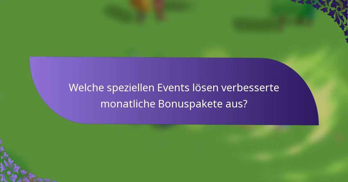 Welche speziellen Events lösen verbesserte monatliche Bonuspakete aus?