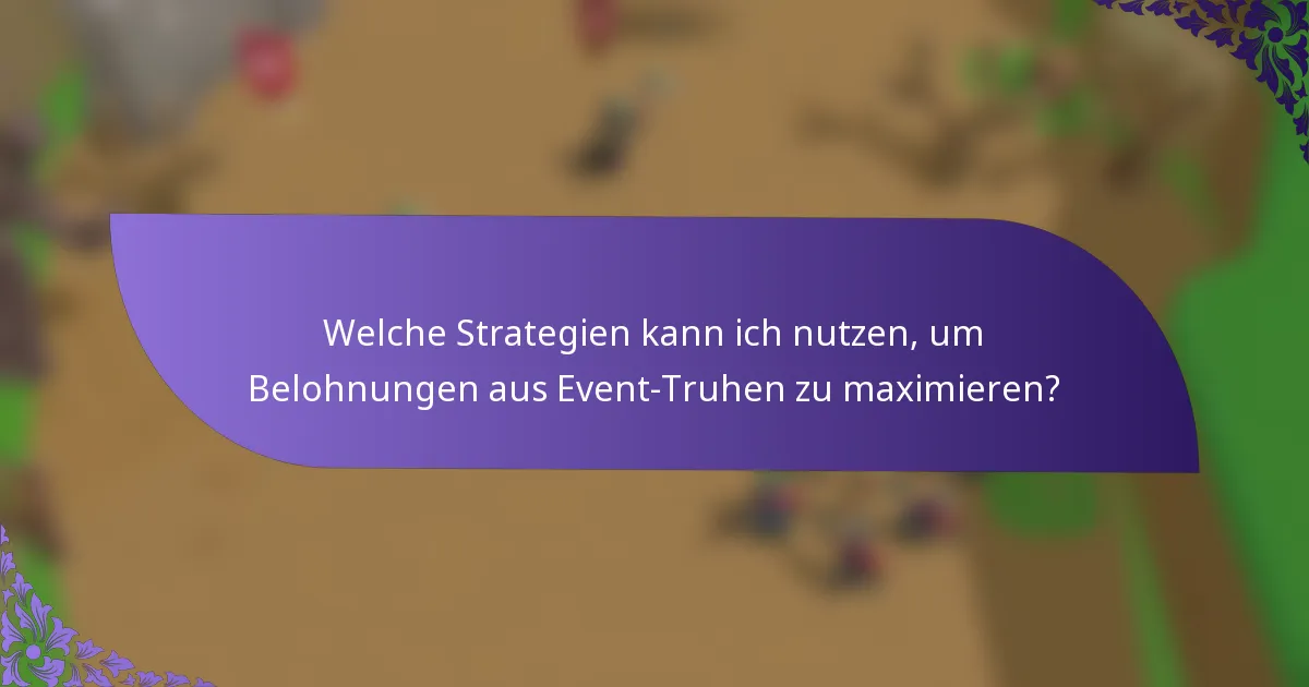 Welche Strategien kann ich nutzen, um Belohnungen aus Event-Truhen zu maximieren?