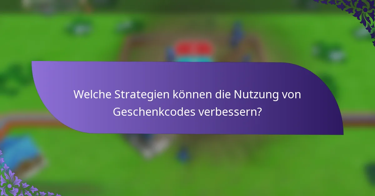 Welche Strategien können die Nutzung von Geschenkcodes verbessern?