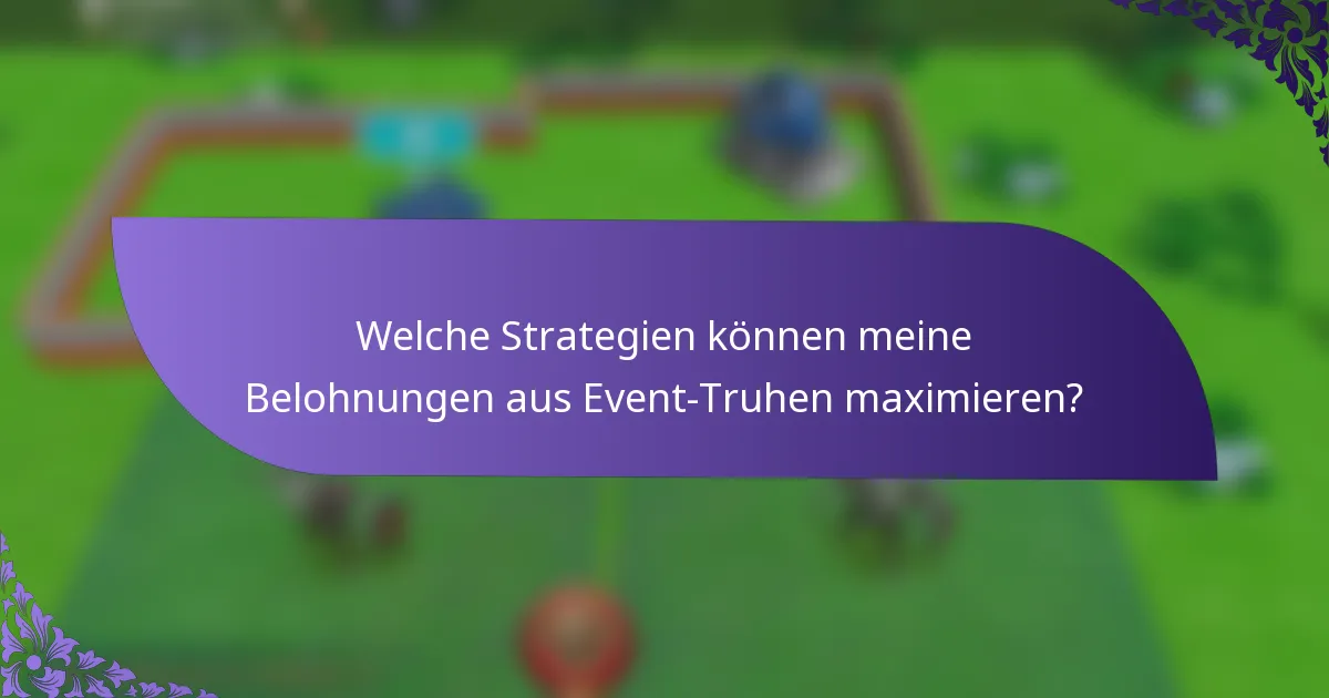 Welche Strategien können meine Belohnungen aus Event-Truhen maximieren?