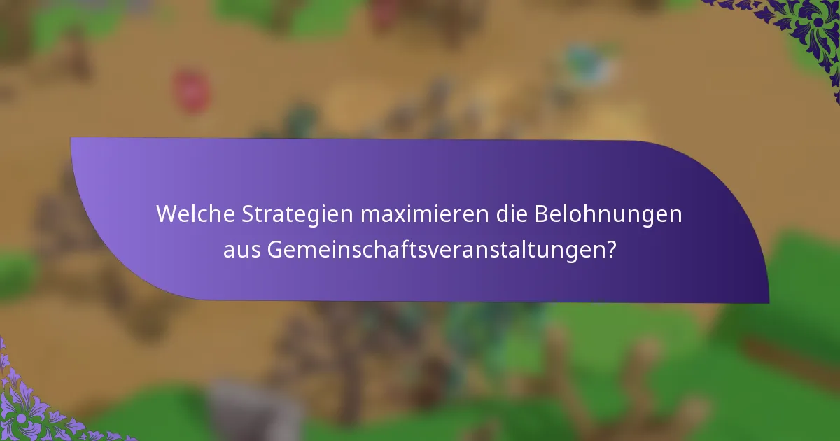 Welche Strategien maximieren die Belohnungen aus Gemeinschaftsveranstaltungen?