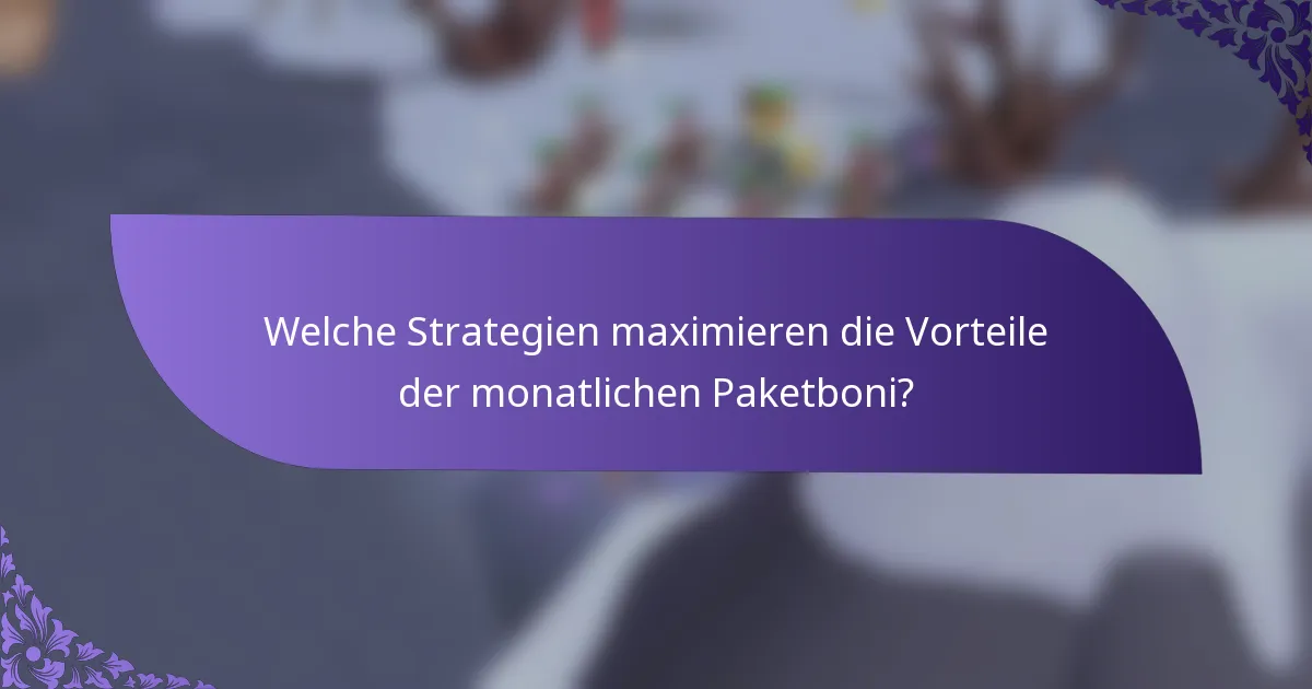 Welche Strategien maximieren die Vorteile der monatlichen Paketboni?