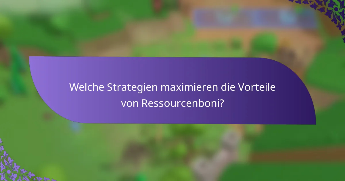 Welche Strategien maximieren die Vorteile von Ressourcenboni?
