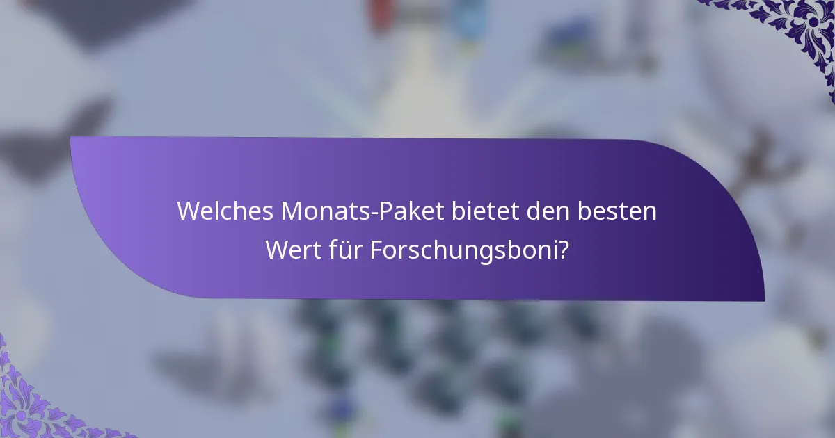 Welches Monats-Paket bietet den besten Wert für Forschungsboni?
