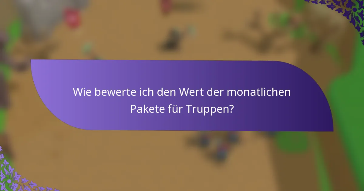 Wie bewerte ich den Wert der monatlichen Pakete für Truppen?