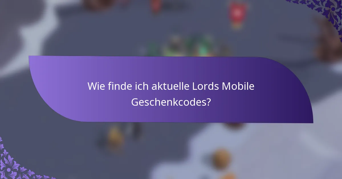 Wie finde ich aktuelle Lords Mobile Geschenkcodes?