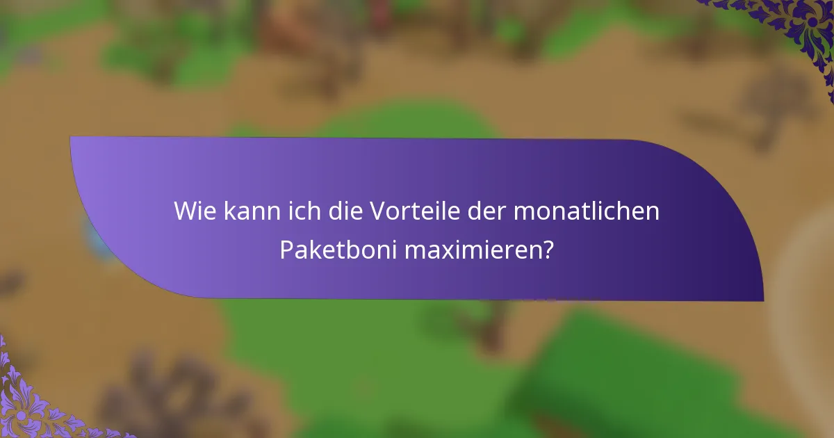 Wie kann ich die Vorteile der monatlichen Paketboni maximieren?