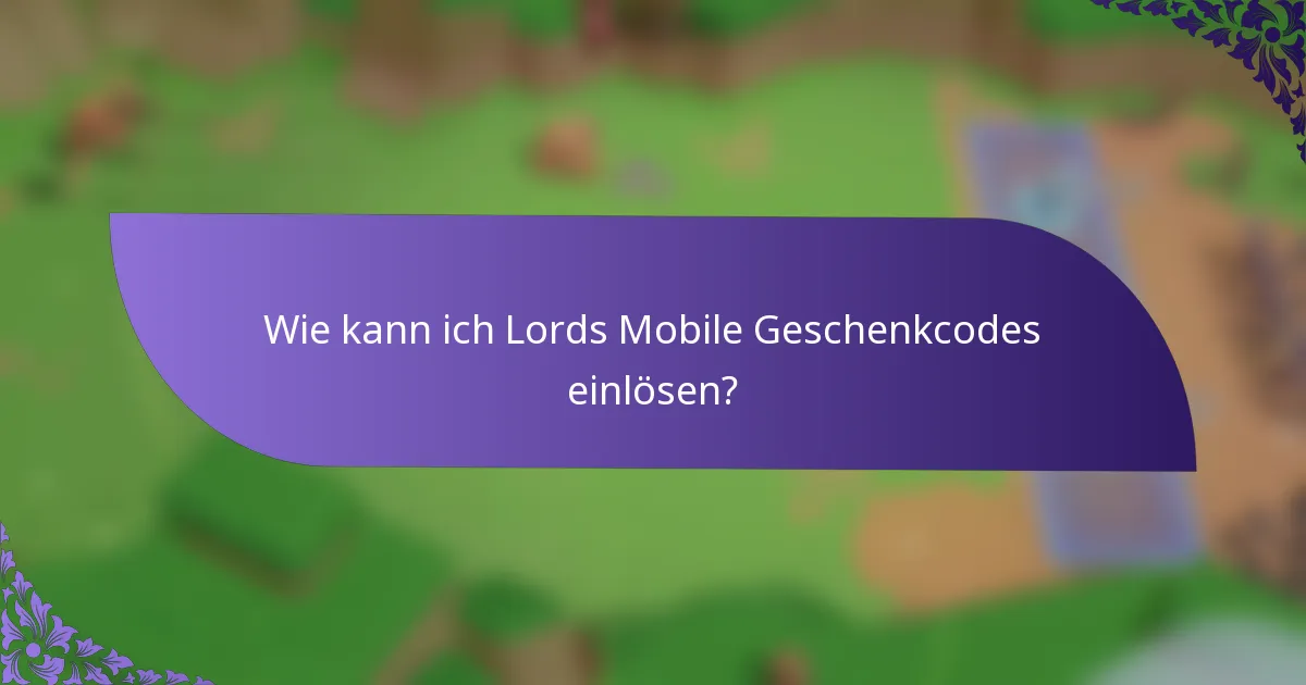 Wie kann ich Lords Mobile Geschenkcodes einlösen?