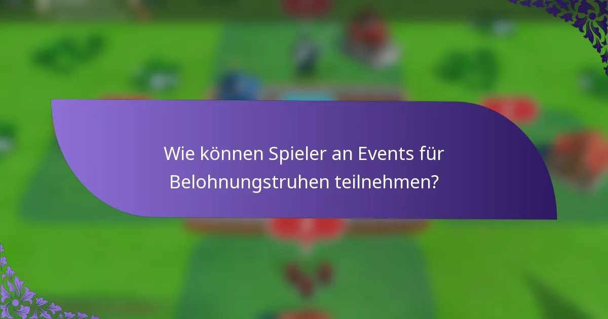 Wie können Spieler an Events für Belohnungstruhen teilnehmen?