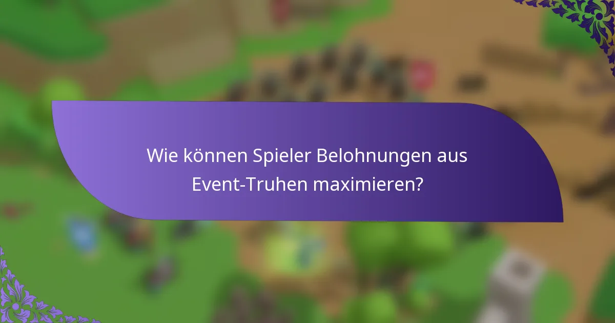 Wie können Spieler Belohnungen aus Event-Truhen maximieren?