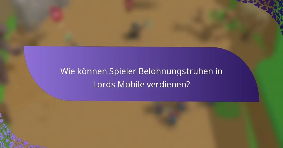 Wie können Spieler Belohnungstruhen in Lords Mobile verdienen?