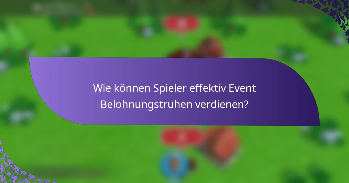 Wie können Spieler effektiv Event Belohnungstruhen verdienen?
