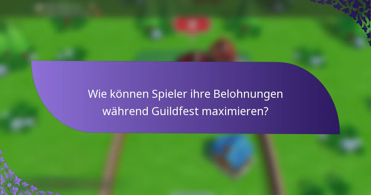 Wie können Spieler ihre Belohnungen während Guildfest maximieren?
