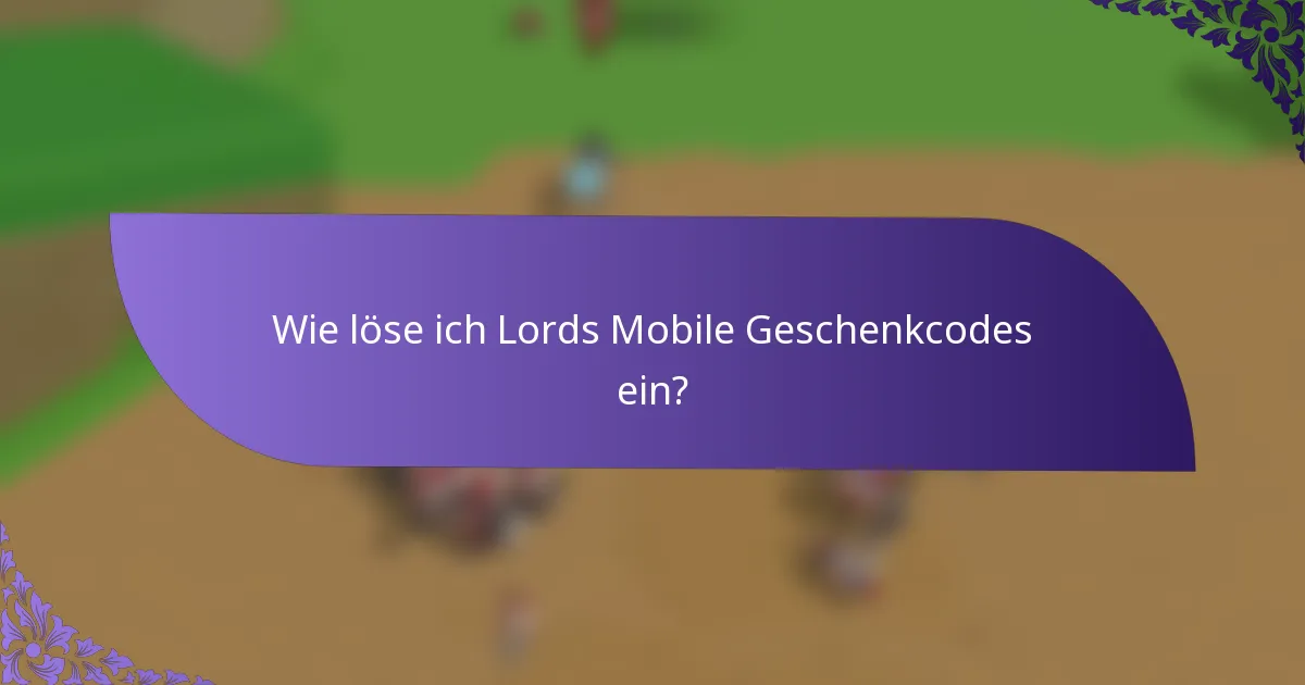 Wie löse ich Lords Mobile Geschenkcodes ein?