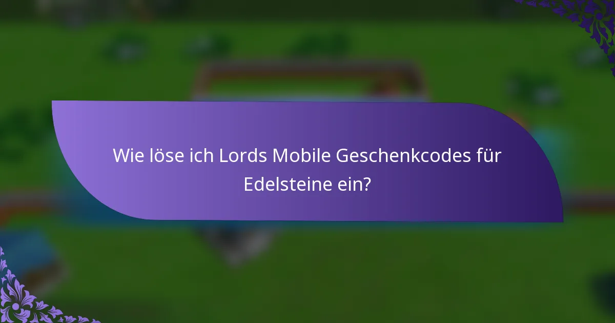 Wie löse ich Lords Mobile Geschenkcodes für Edelsteine ein?