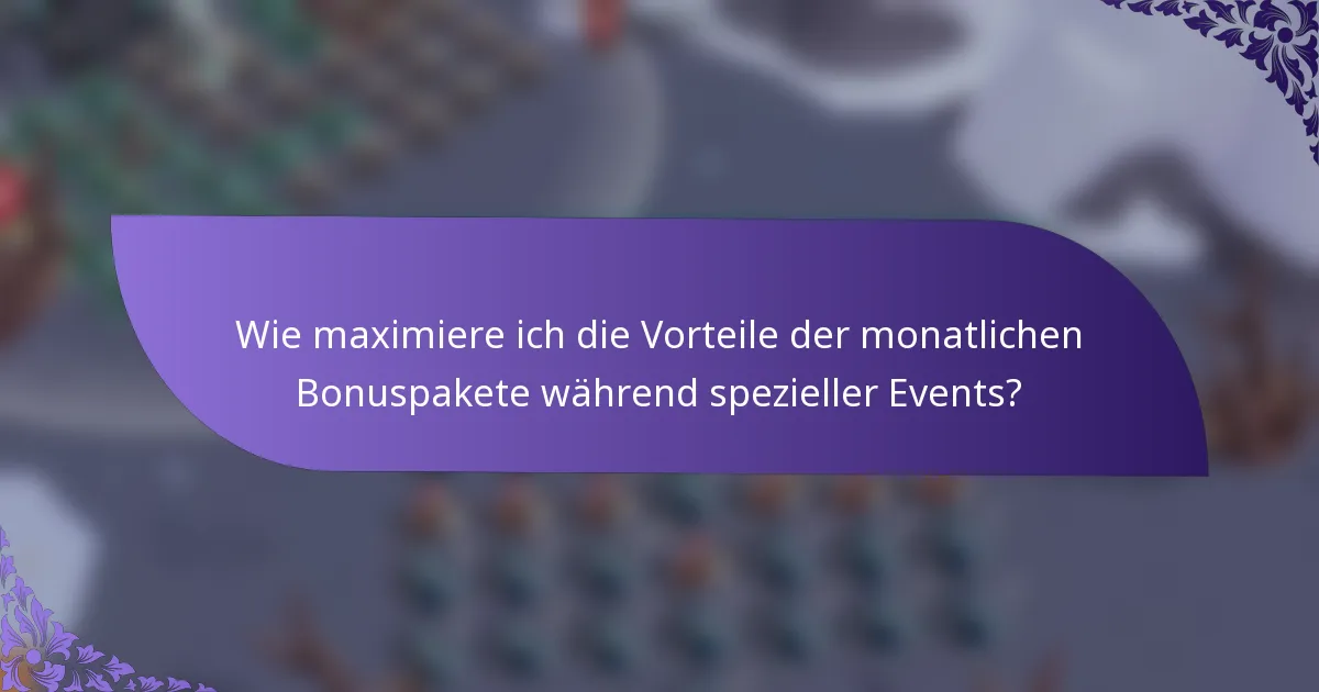 Wie maximiere ich die Vorteile der monatlichen Bonuspakete während spezieller Events?