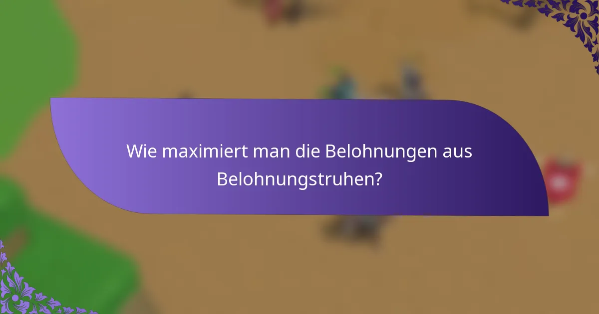 Wie maximiert man die Belohnungen aus Belohnungstruhen?