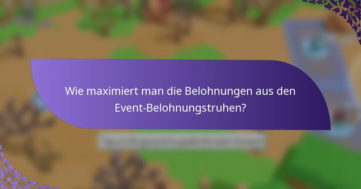 Wie maximiert man die Belohnungen aus den Event-Belohnungstruhen?